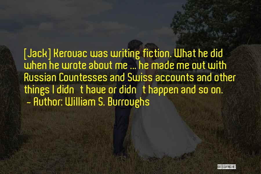 William S. Burroughs Quotes: [jack] Kerouac Was Writing Fiction. What He Did When He Wrote About Me ... He Made Me Out With Russian