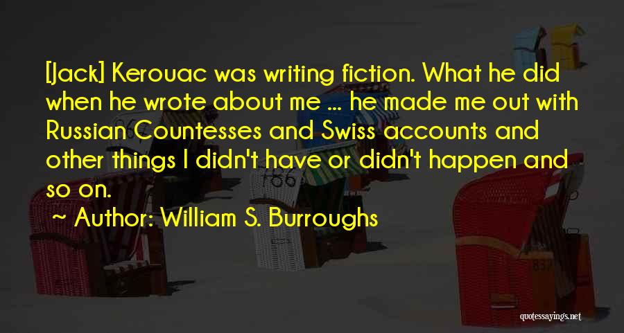 William S. Burroughs Quotes: [jack] Kerouac Was Writing Fiction. What He Did When He Wrote About Me ... He Made Me Out With Russian