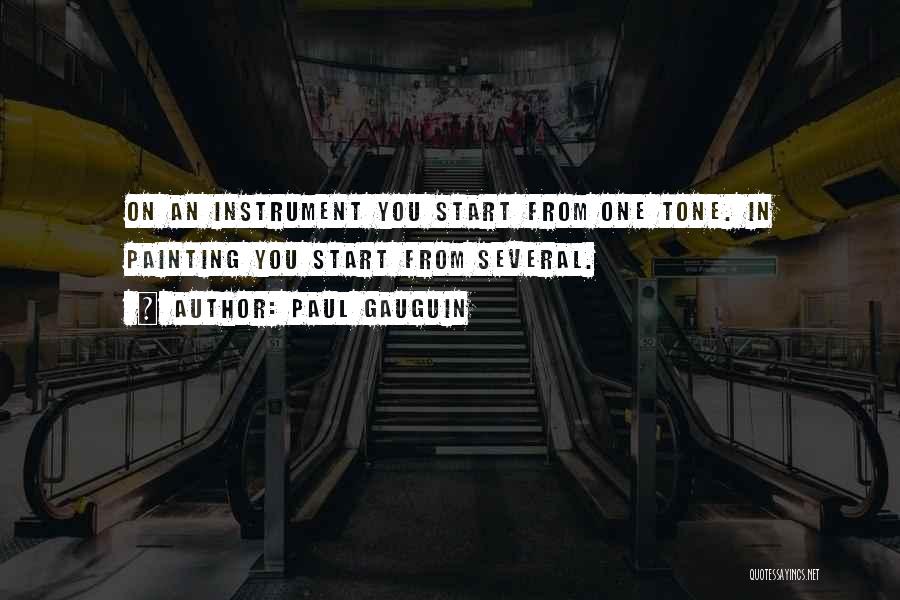 Paul Gauguin Quotes: On An Instrument You Start From One Tone. In Painting You Start From Several.