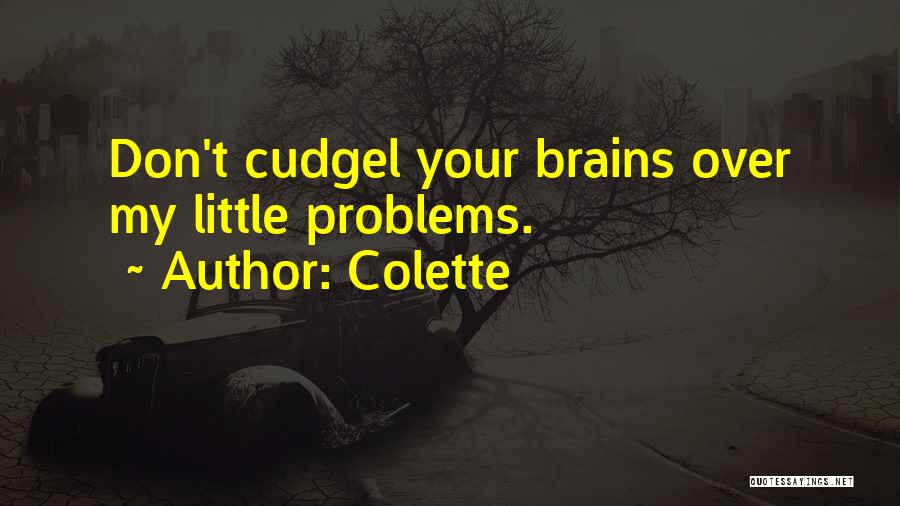 Colette Quotes: Don't Cudgel Your Brains Over My Little Problems.