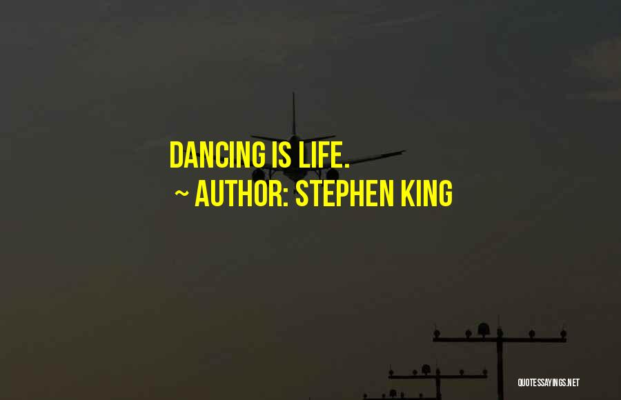 Stephen King Quotes: Dancing Is Life.