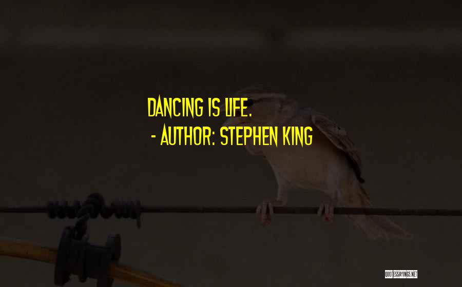 Stephen King Quotes: Dancing Is Life.