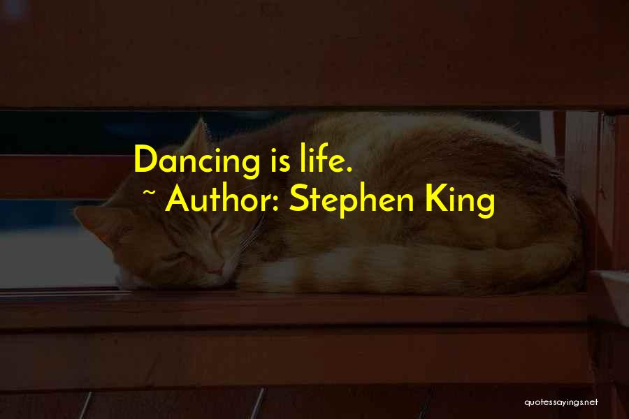Stephen King Quotes: Dancing Is Life.