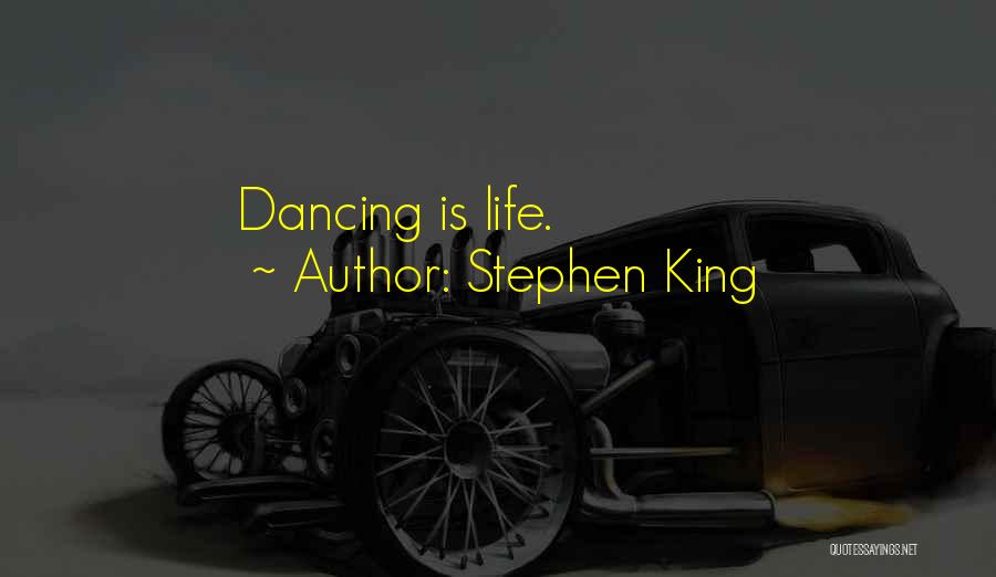 Stephen King Quotes: Dancing Is Life.