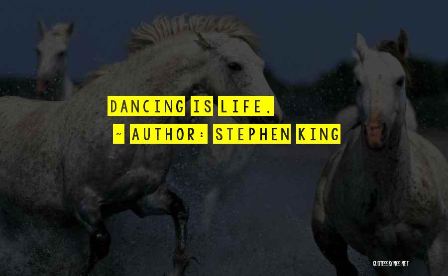 Stephen King Quotes: Dancing Is Life.
