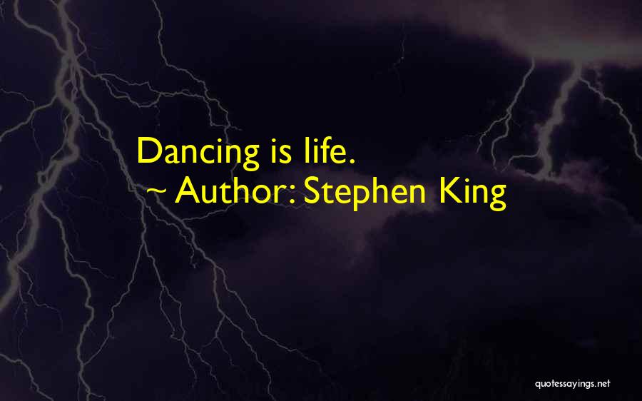 Stephen King Quotes: Dancing Is Life.