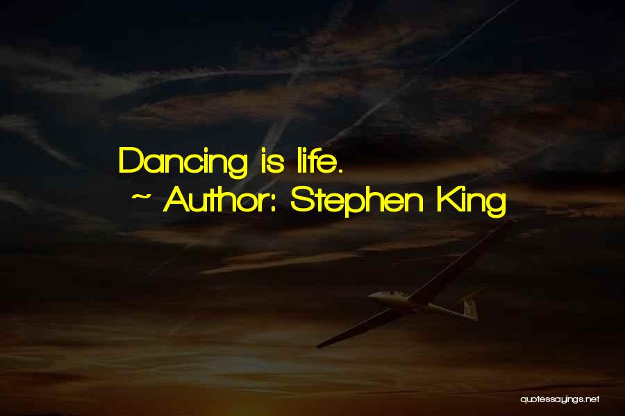 Stephen King Quotes: Dancing Is Life.