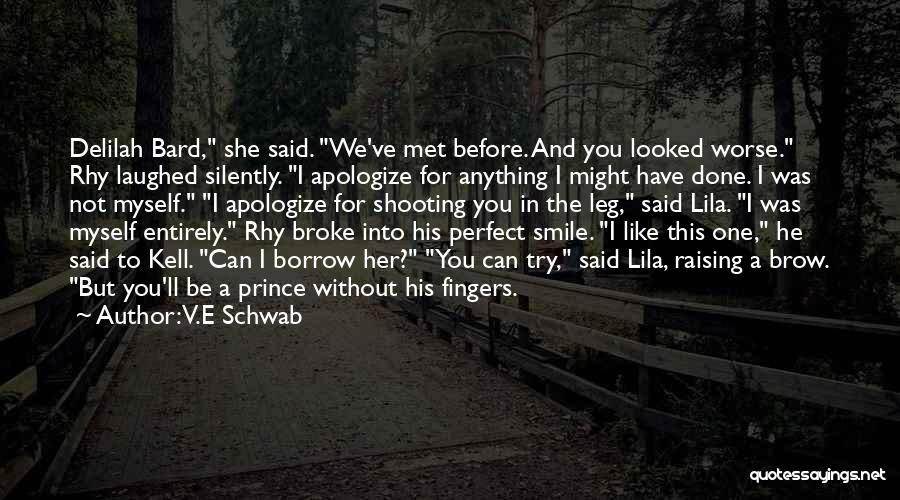 V.E Schwab Quotes: Delilah Bard, She Said. We've Met Before. And You Looked Worse. Rhy Laughed Silently. I Apologize For Anything I Might