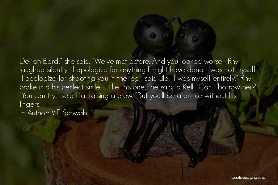 V.E Schwab Quotes: Delilah Bard, She Said. We've Met Before. And You Looked Worse. Rhy Laughed Silently. I Apologize For Anything I Might