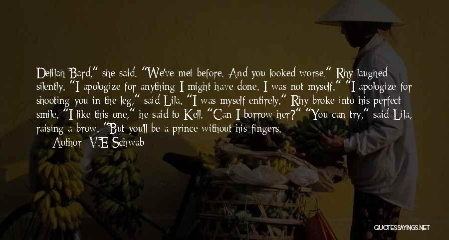 V.E Schwab Quotes: Delilah Bard, She Said. We've Met Before. And You Looked Worse. Rhy Laughed Silently. I Apologize For Anything I Might