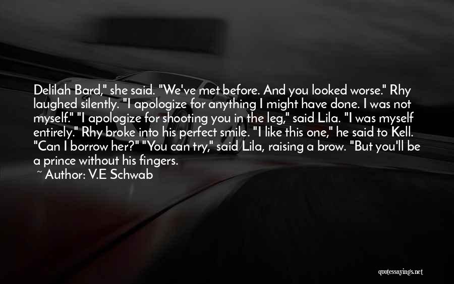V.E Schwab Quotes: Delilah Bard, She Said. We've Met Before. And You Looked Worse. Rhy Laughed Silently. I Apologize For Anything I Might