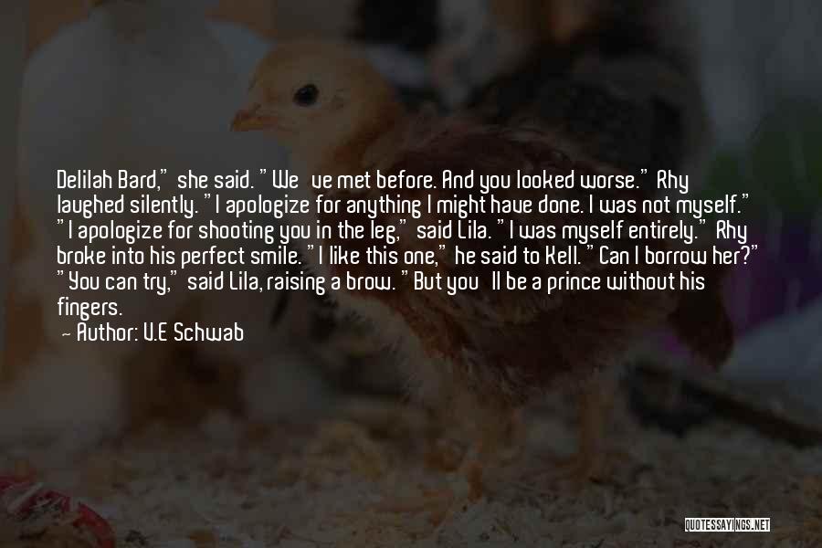 V.E Schwab Quotes: Delilah Bard, She Said. We've Met Before. And You Looked Worse. Rhy Laughed Silently. I Apologize For Anything I Might