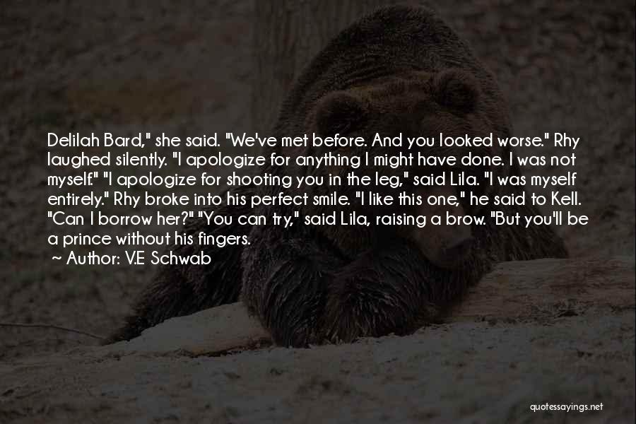 V.E Schwab Quotes: Delilah Bard, She Said. We've Met Before. And You Looked Worse. Rhy Laughed Silently. I Apologize For Anything I Might