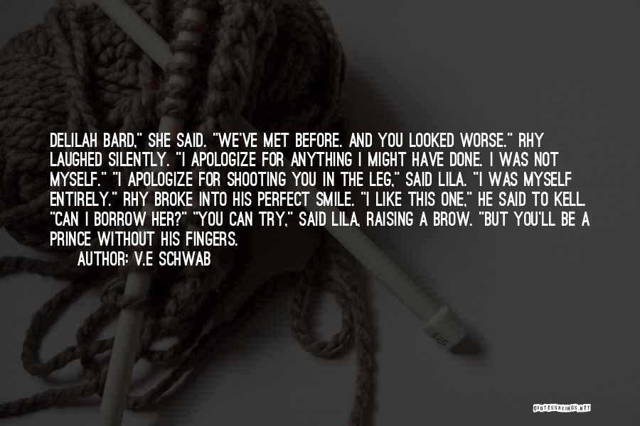 V.E Schwab Quotes: Delilah Bard, She Said. We've Met Before. And You Looked Worse. Rhy Laughed Silently. I Apologize For Anything I Might