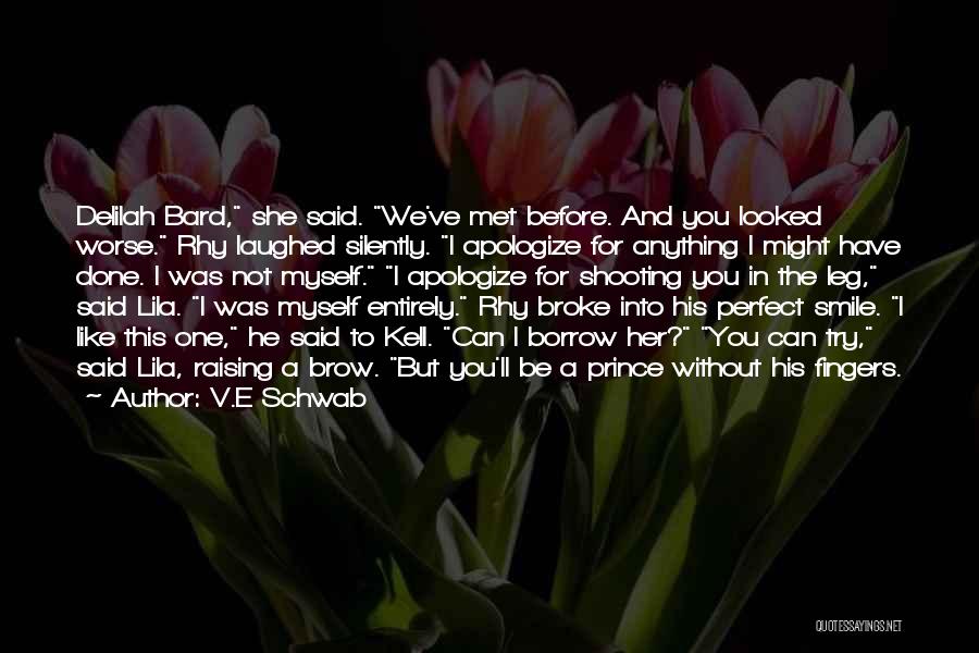 V.E Schwab Quotes: Delilah Bard, She Said. We've Met Before. And You Looked Worse. Rhy Laughed Silently. I Apologize For Anything I Might