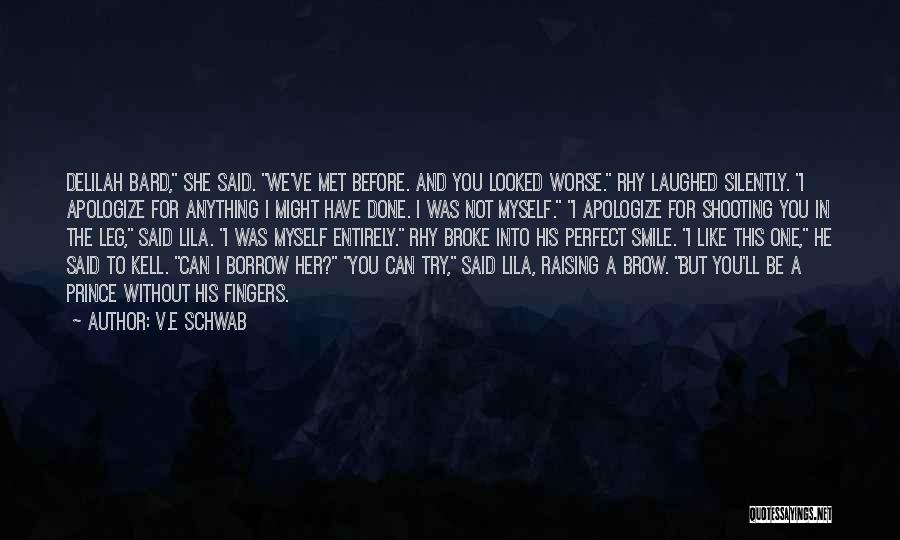 V.E Schwab Quotes: Delilah Bard, She Said. We've Met Before. And You Looked Worse. Rhy Laughed Silently. I Apologize For Anything I Might