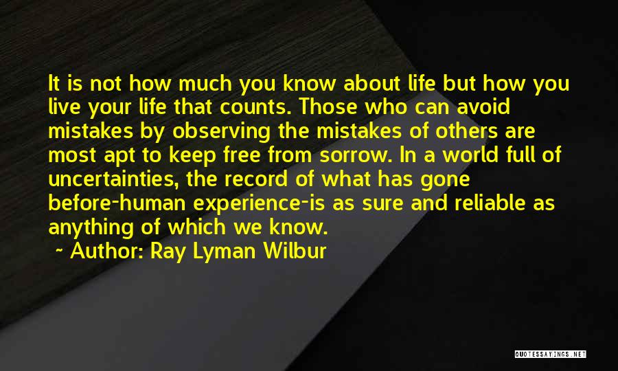 Ray Lyman Wilbur Quotes: It Is Not How Much You Know About Life But How You Live Your Life That Counts. Those Who Can