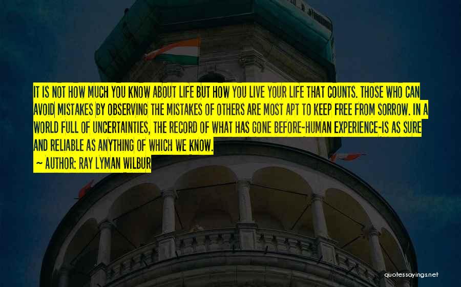 Ray Lyman Wilbur Quotes: It Is Not How Much You Know About Life But How You Live Your Life That Counts. Those Who Can