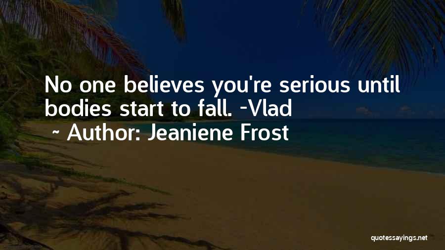 Jeaniene Frost Quotes: No One Believes You're Serious Until Bodies Start To Fall. -vlad