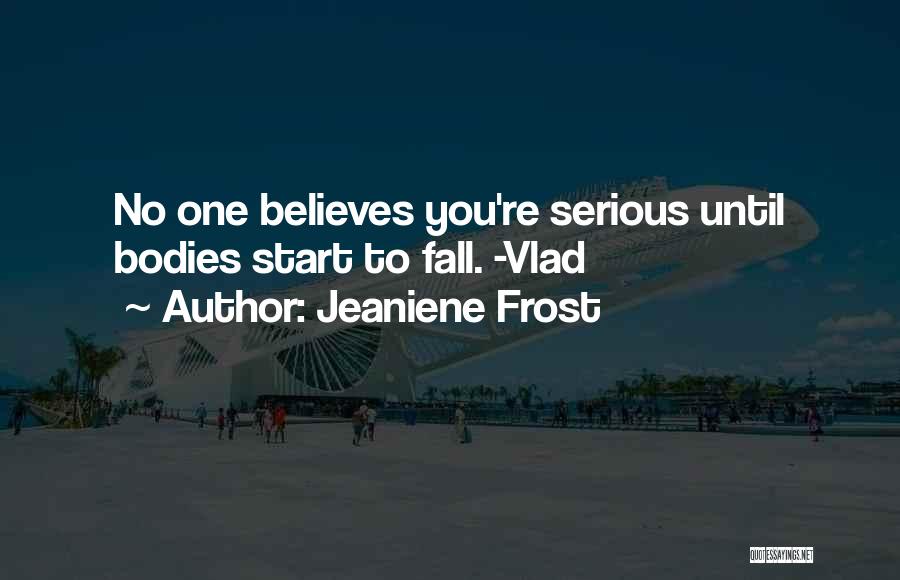 Jeaniene Frost Quotes: No One Believes You're Serious Until Bodies Start To Fall. -vlad