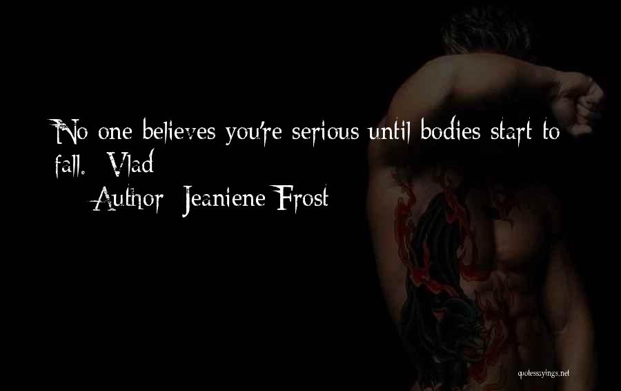 Jeaniene Frost Quotes: No One Believes You're Serious Until Bodies Start To Fall. -vlad