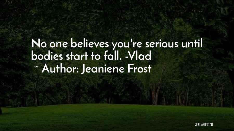 Jeaniene Frost Quotes: No One Believes You're Serious Until Bodies Start To Fall. -vlad