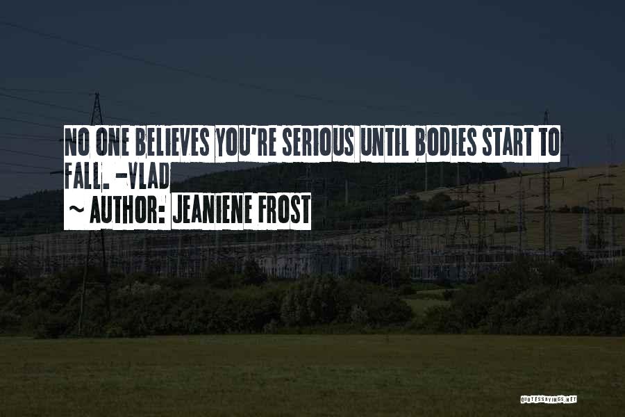 Jeaniene Frost Quotes: No One Believes You're Serious Until Bodies Start To Fall. -vlad