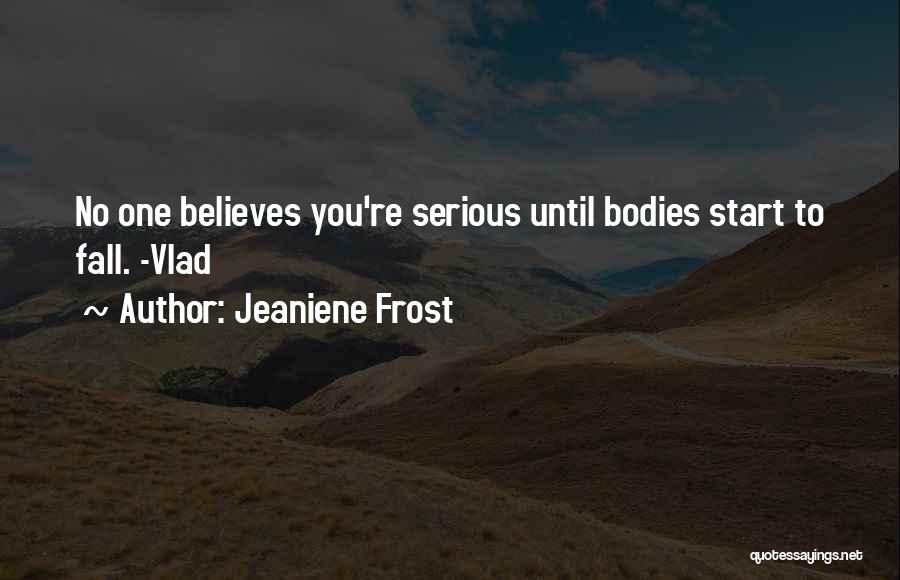 Jeaniene Frost Quotes: No One Believes You're Serious Until Bodies Start To Fall. -vlad
