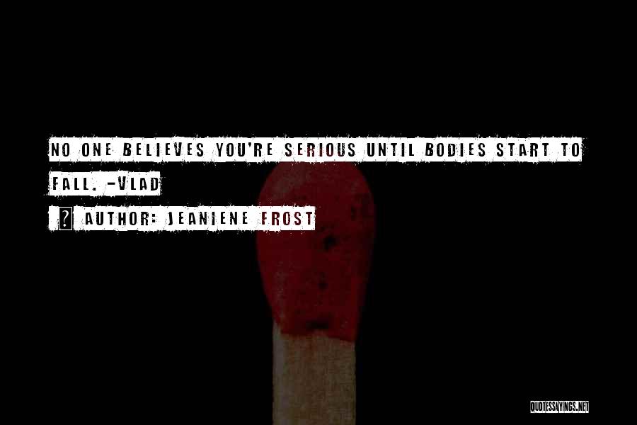 Jeaniene Frost Quotes: No One Believes You're Serious Until Bodies Start To Fall. -vlad