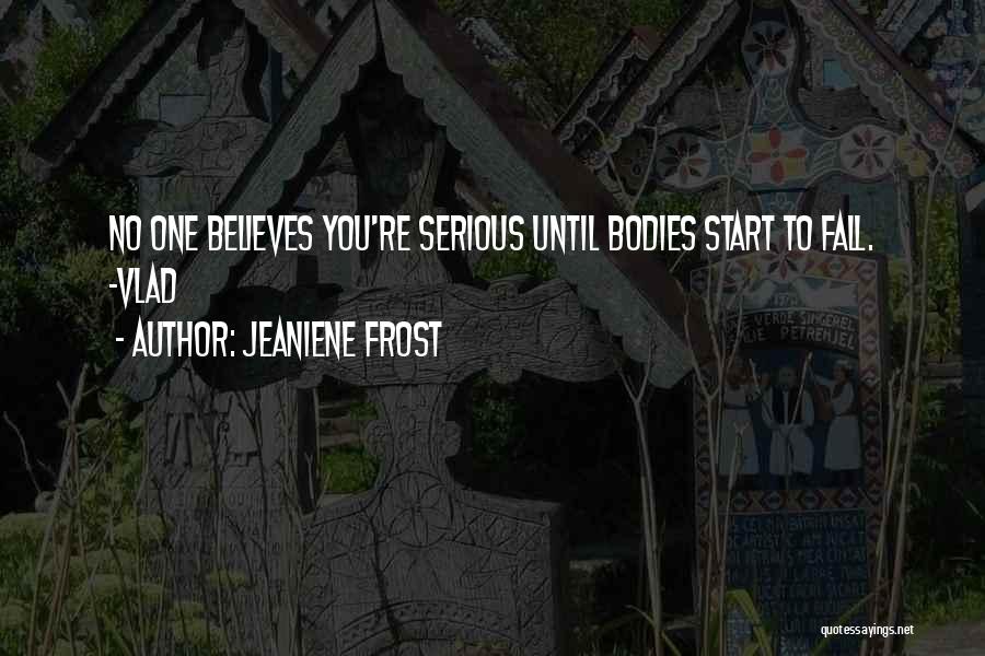 Jeaniene Frost Quotes: No One Believes You're Serious Until Bodies Start To Fall. -vlad