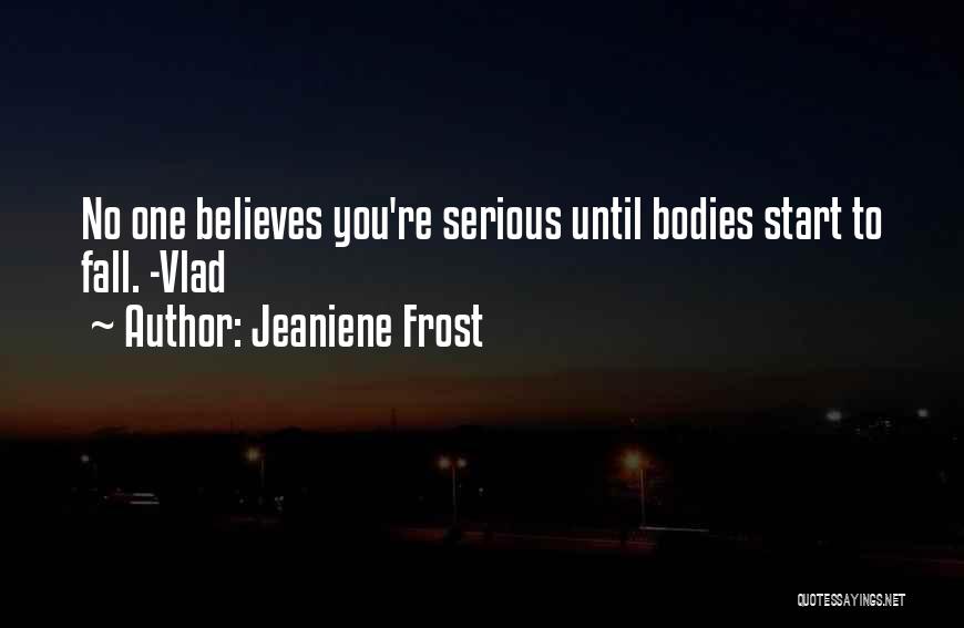 Jeaniene Frost Quotes: No One Believes You're Serious Until Bodies Start To Fall. -vlad