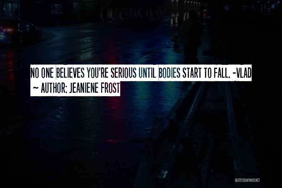 Jeaniene Frost Quotes: No One Believes You're Serious Until Bodies Start To Fall. -vlad