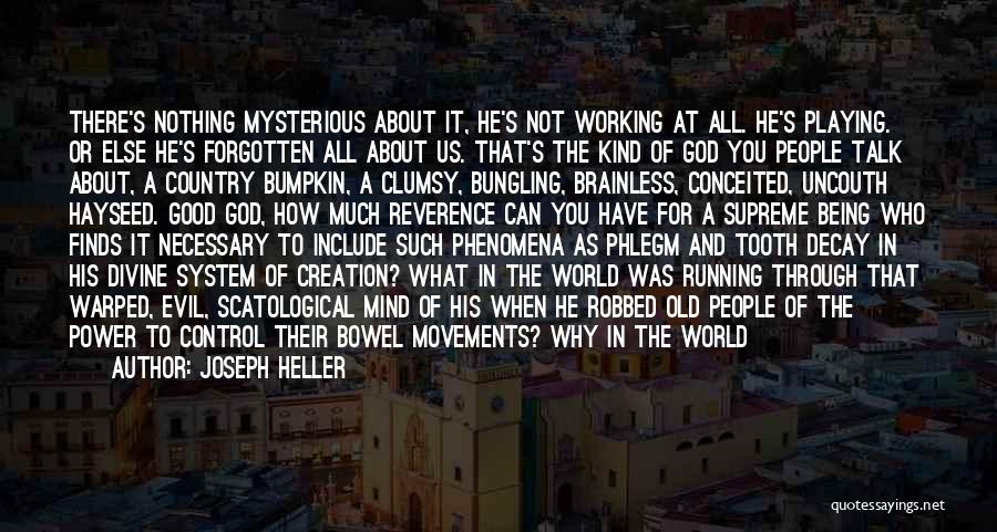 Joseph Heller Quotes: There's Nothing Mysterious About It, He's Not Working At All. He's Playing. Or Else He's Forgotten All About Us. That's