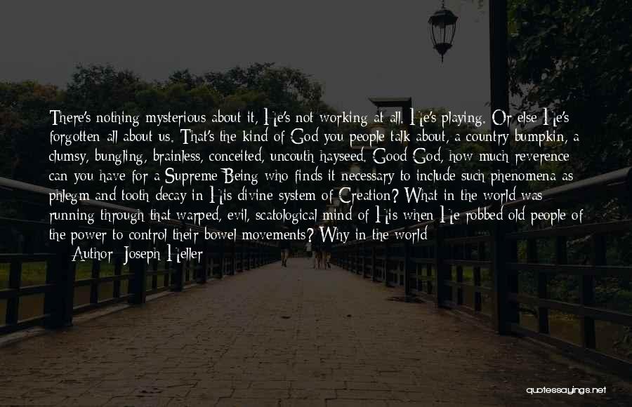 Joseph Heller Quotes: There's Nothing Mysterious About It, He's Not Working At All. He's Playing. Or Else He's Forgotten All About Us. That's