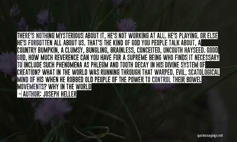 Joseph Heller Quotes: There's Nothing Mysterious About It, He's Not Working At All. He's Playing. Or Else He's Forgotten All About Us. That's