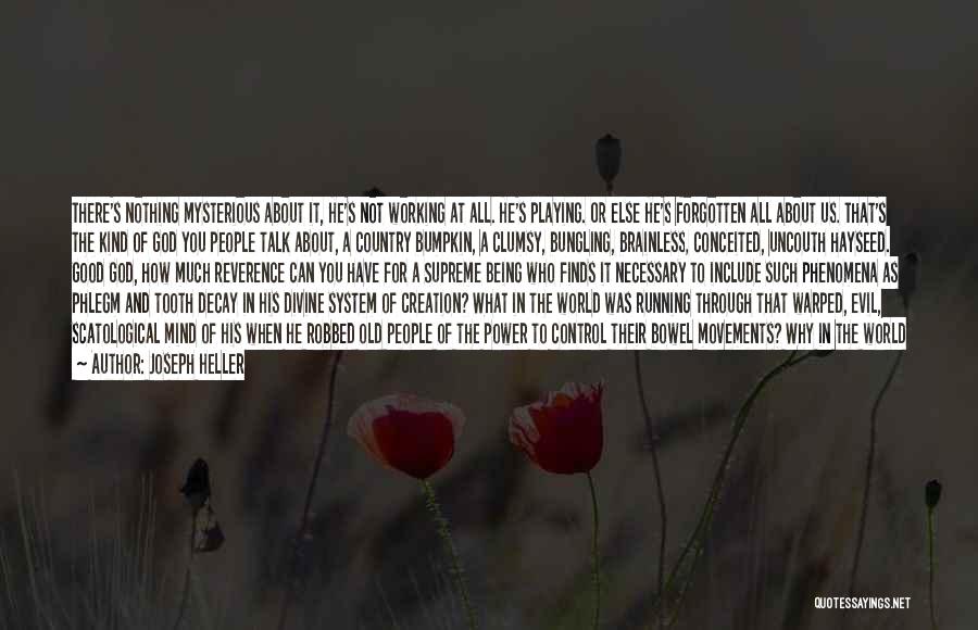 Joseph Heller Quotes: There's Nothing Mysterious About It, He's Not Working At All. He's Playing. Or Else He's Forgotten All About Us. That's