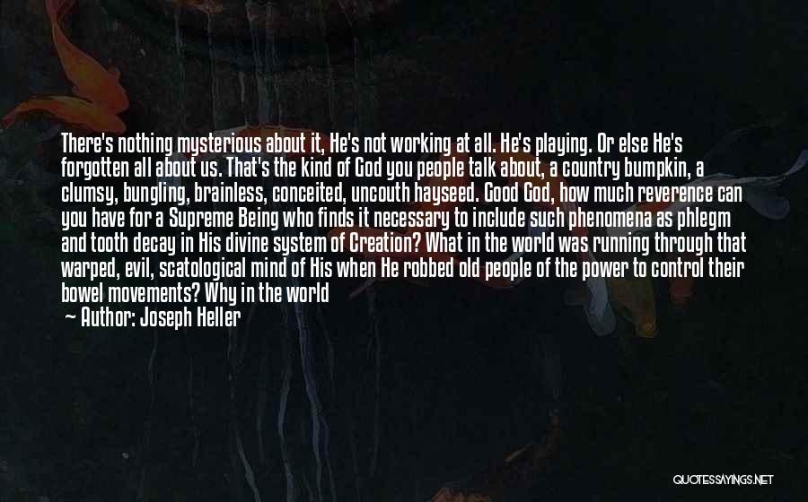 Joseph Heller Quotes: There's Nothing Mysterious About It, He's Not Working At All. He's Playing. Or Else He's Forgotten All About Us. That's