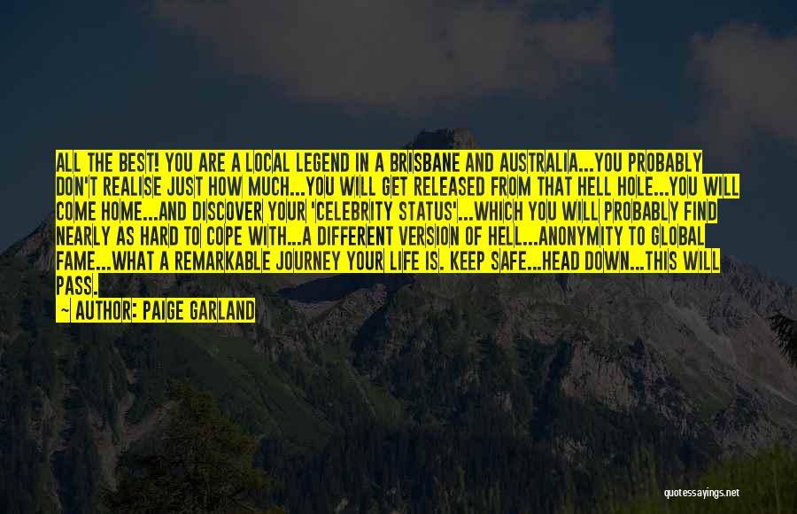 Paige Garland Quotes: All The Best! You Are A Local Legend In A Brisbane And Australia...you Probably Don't Realise Just How Much...you Will