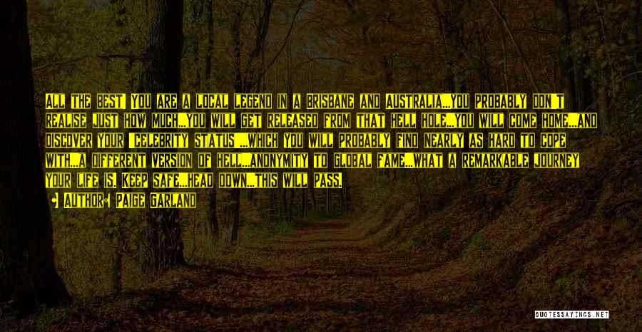 Paige Garland Quotes: All The Best! You Are A Local Legend In A Brisbane And Australia...you Probably Don't Realise Just How Much...you Will