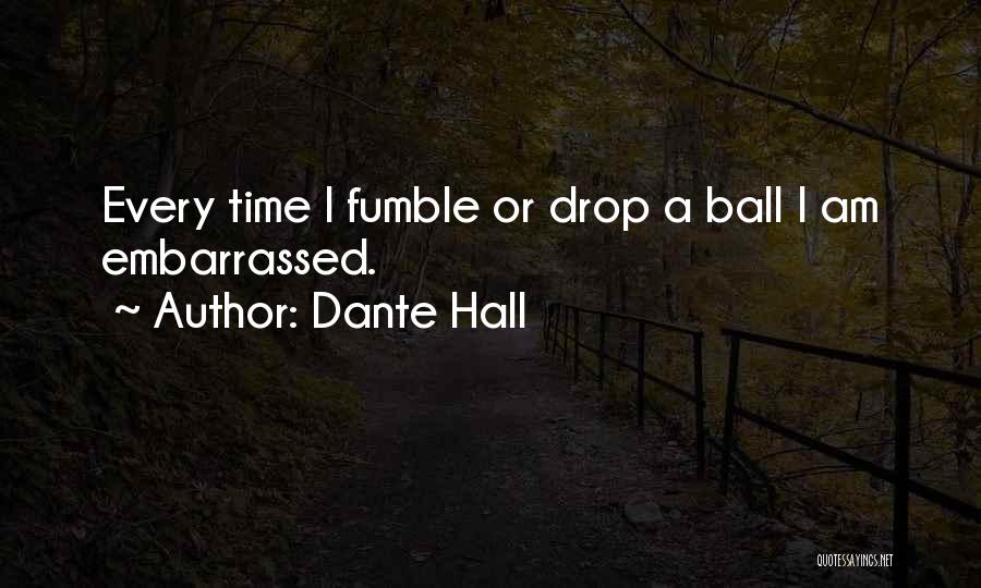 Dante Hall Quotes: Every Time I Fumble Or Drop A Ball I Am Embarrassed.