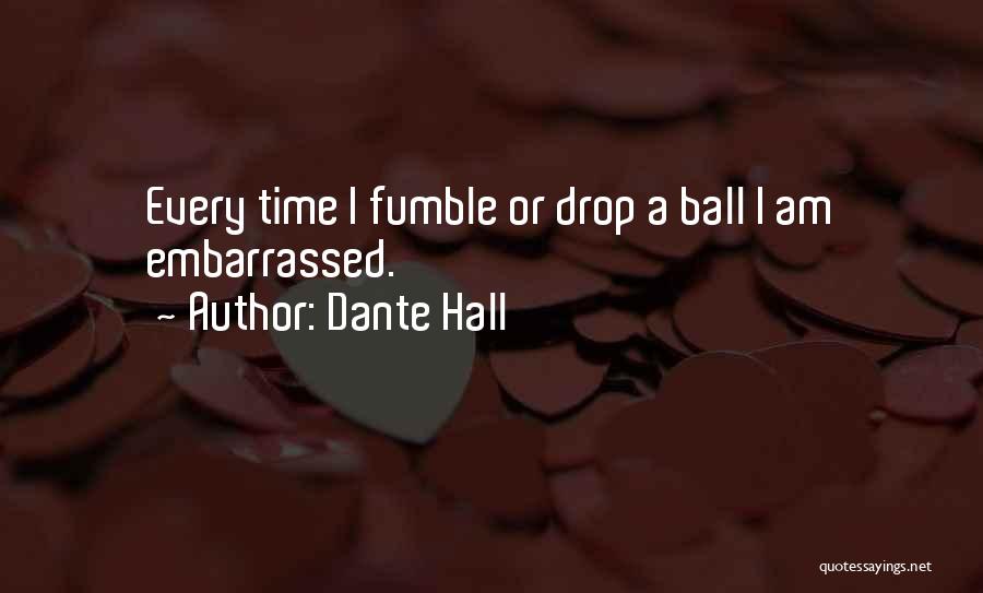 Dante Hall Quotes: Every Time I Fumble Or Drop A Ball I Am Embarrassed.