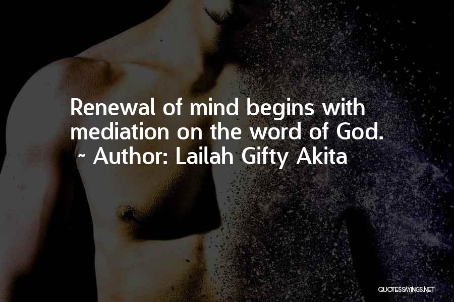 Lailah Gifty Akita Quotes: Renewal Of Mind Begins With Mediation On The Word Of God.