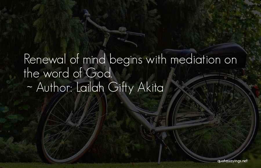 Lailah Gifty Akita Quotes: Renewal Of Mind Begins With Mediation On The Word Of God.
