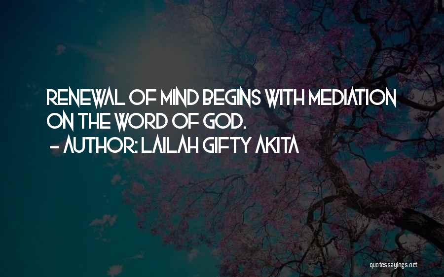 Lailah Gifty Akita Quotes: Renewal Of Mind Begins With Mediation On The Word Of God.