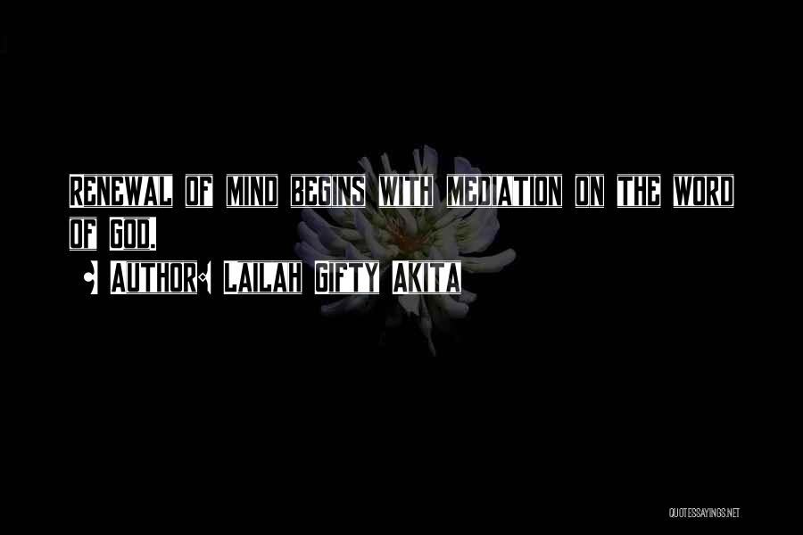 Lailah Gifty Akita Quotes: Renewal Of Mind Begins With Mediation On The Word Of God.