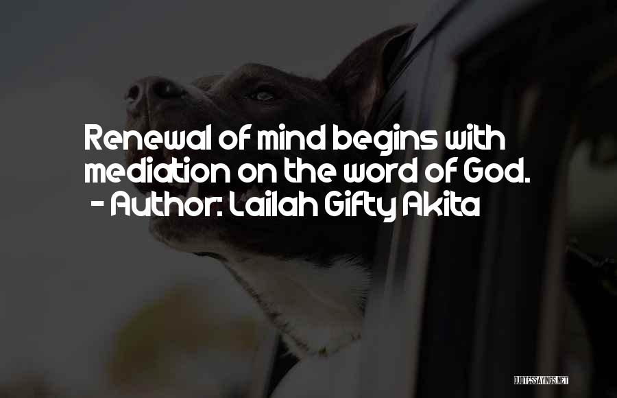 Lailah Gifty Akita Quotes: Renewal Of Mind Begins With Mediation On The Word Of God.
