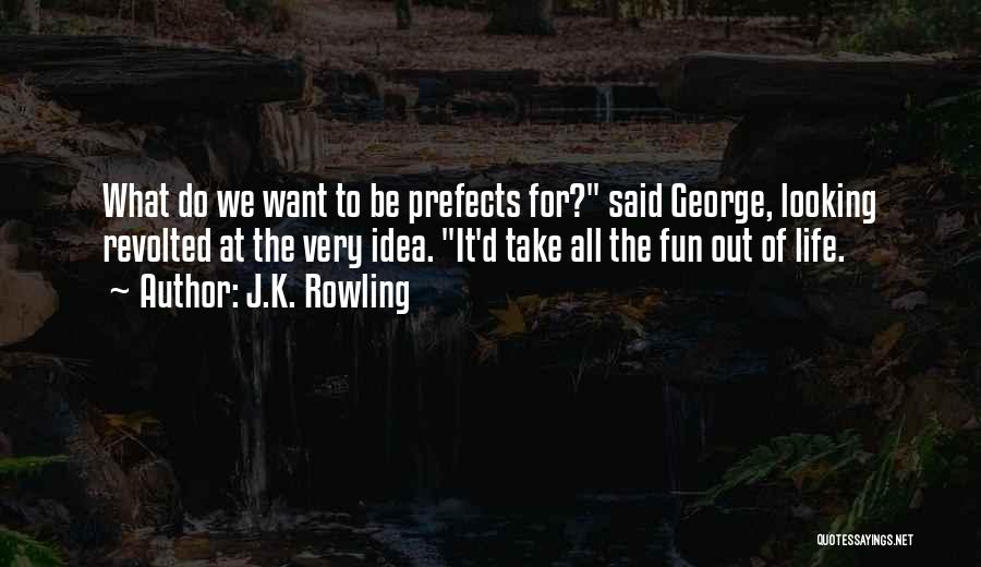 J.K. Rowling Quotes: What Do We Want To Be Prefects For? Said George, Looking Revolted At The Very Idea. It'd Take All The