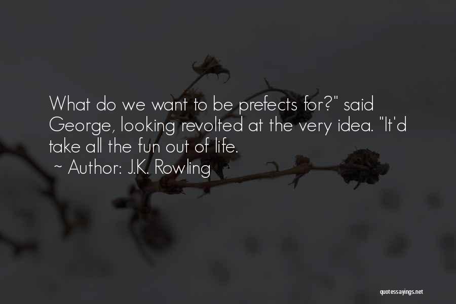 J.K. Rowling Quotes: What Do We Want To Be Prefects For? Said George, Looking Revolted At The Very Idea. It'd Take All The