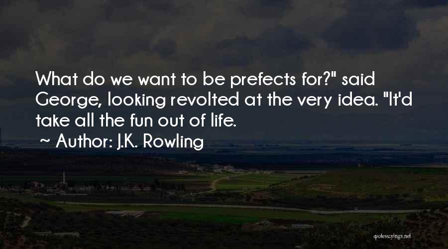 J.K. Rowling Quotes: What Do We Want To Be Prefects For? Said George, Looking Revolted At The Very Idea. It'd Take All The