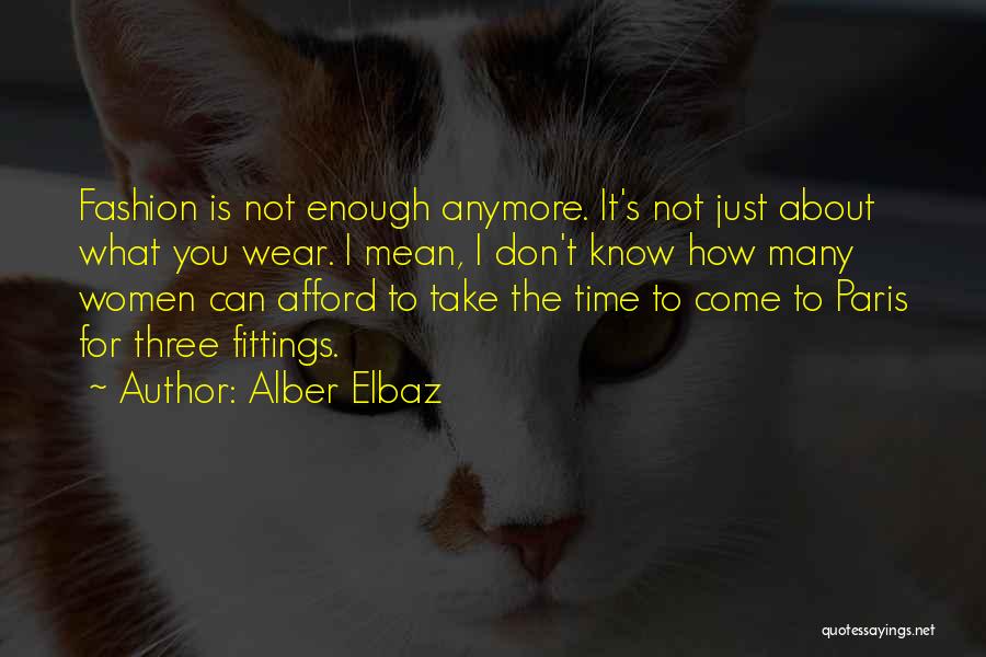 Alber Elbaz Quotes: Fashion Is Not Enough Anymore. It's Not Just About What You Wear. I Mean, I Don't Know How Many Women